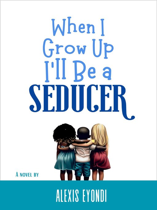 Title details for When I Grow Up I'll Be a Seducer by ALEXIS EYONDI - Available